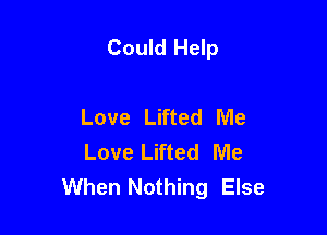 Could Help

Love Lifted Me
Love Lifted Me
When Nothing Else