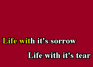 Life with it's sorrow

Life with it's tear