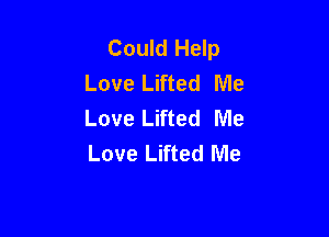 Could Help
Love Lifted Me
Love Lifted Me

Love Lifted Me