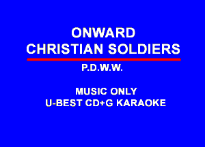 ONWARD
CHRISTIAN SOLDIERS

P.0.W.W.

MUSIC ONLY

U-BEST CDtG KARAOKE