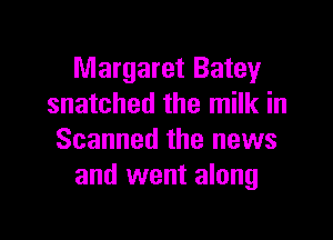 Margaret Batey
snatched the milk in

Scanned the news
and went along