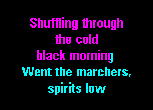 Shuffling through
the cold

black morning
Went the marchers,
spirits low