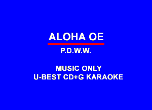ALOHA OE
P.D.W.W.

MUSIC ONLY
U-BEST CDi'G KARAOKE