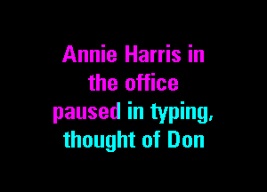 Annie Harris in
the office

paused in typing.
thought of Don