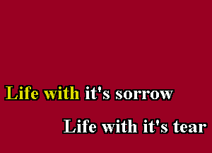 Life with it's sorrow

Life with it's tear