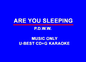 ARE YOU SLEEPING
P.0.W.W.

MUSIC ONLY

U-BEST CDtG KARAOKE