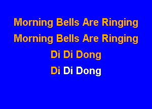 Morning Bells Are Ringing
Morning Bells Are Ringing
DiDiDong

Di Di Dong
