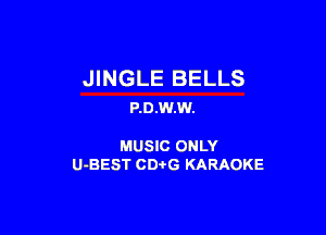JINGLE BELLS
P.D.w.w.

MUSIC ONLY
U-BEST CDi'G KARAOKE