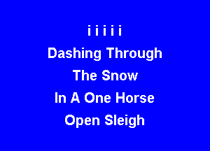 Dashing Through

The Snow
In A One Horse
Open Sleigh
