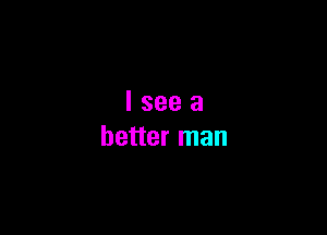 lseea

better man