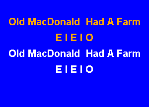 Old MacDonald Had A Farm
EIEIO
Old MacDonald Had A Farm

EIEIO