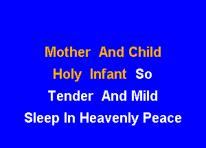 Mother And Child

Holy Infant So
Tender And Mild
Sleep ln Heavenly Peace
