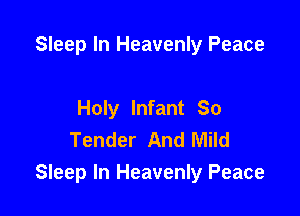 Sleep In Heavenly Peace

Holy Infant So
Tender And Mild

Sleep In Heavenly Peace