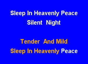 Sleep In Heavenly Peace
Silent Night

Tender And Mild

Sleep In Heavenly Peace