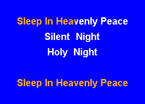 Sleep In Heavenly Peace
Silent Night
Holy Night

Sleep In Heavenly Peace