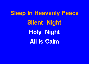 Sleep In Heavenly Peace
Silent Night
Holy Night

All Is Calm