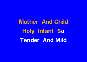 Mother And Child

Holy Infant So
Tender And Mild
