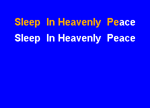 Sleep In Heavenly Peace

Sleep In Heavenly Peace