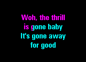 Woh, the thrill
is gone baby

It's gone away
for good