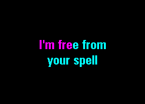 I'm free from

yourspe