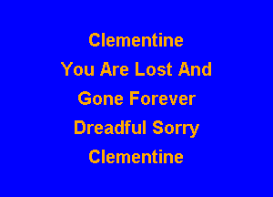 Clementine
You Are Lost And
Gone Forever

Dreadful Sorry

Clementine