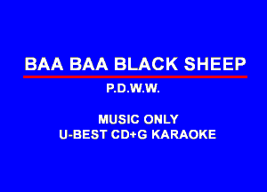 BAA BAA BLACK SHEEP
P.0.W.W.

MUSIC ONLY
U-BEST CDtG KARAOKE