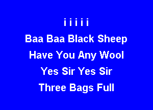 Baa Baa Black Sheep

Have You Any Wool
Yes Sir Yes Sir
Three Bags Full