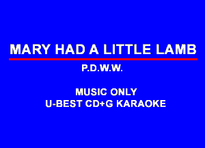 MARY HAD A LITTLE LAMB
P.0.W.W.

MUSIC ONLY
U-BEST CDtG KARAOKE