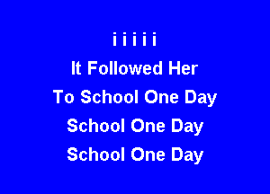 It Followed Her

To School One Day
School One Day
School One Day
