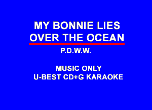 MY BONNIE LIES

OVER THE OCEAN
P.D.W.W.

MUSIC ONLY

U-BEST CDi'G KARAOKE