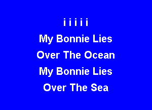 My Bonnie Lies
Over The Ocean

My Bonnie Lies
Over The Sea