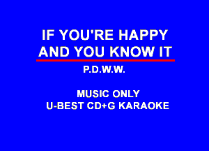 IF YOU'RE HAPPY

AND YOU KNOW IT
P.0.W.W.

MUSIC ONLY

U-BEST CDtG KARAOKE