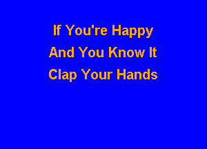 If You're Happy
And You Know It

Clap Your Hands