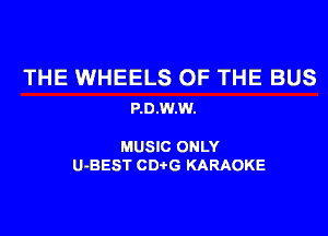 THE WHEELS OF THE BUS
P.D.w.w.

MUSIC ONLY
U-BEST CDi-G KARAOKE