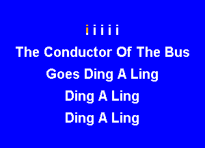 The Conductor Of The Bus

Goes Ding A Ling
Ding A Ling
Ding A Ling