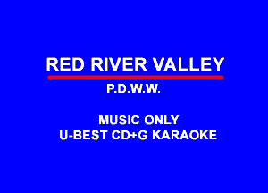 RED RIVER VALLEY
P.0.W.W.

MUSIC ONLY
U-BEST CDtG KARAOKE