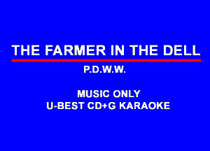 THE FARMER IN THE DELL
P.D.w.w.

MUSIC ONLY
U-BEST CDi-G KARAOKE