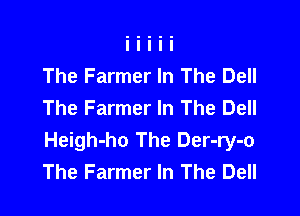 The Farmer In The Dell
The Farmer In The Dell
Heigh-ho The Der-ry-o
The Farmer In The Dell