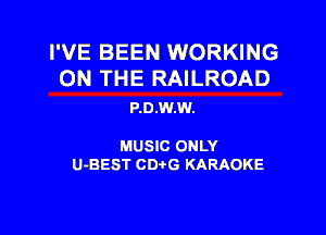 I'VE BEEN WORKING
ON THE RAILROAD

P.0.W.W.

MUSIC ONLY

U-BEST CDtG KARAOKE