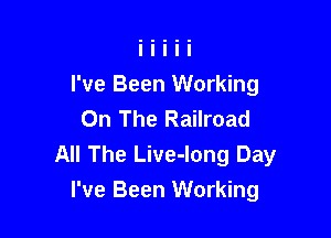 I've Been Working
On The Railroad

All The Live-Iong Day
I've Been Working