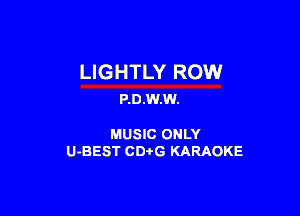 LIGHTLY ROW
P.0.W.W.

MUSIC ONLY
U-BEST CDtG KARAOKE