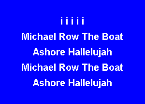 Michael Row The Boat

Ashore Hallelujah
Michael Row The Boat
Ashore Hallelujah
