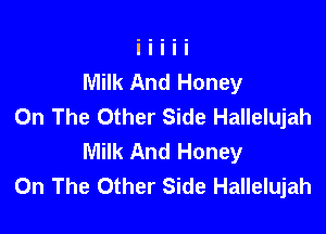 Milk And Honey
On The Other Side Hallelujah

Milk And Honey
On The Other Side Hallelujah
