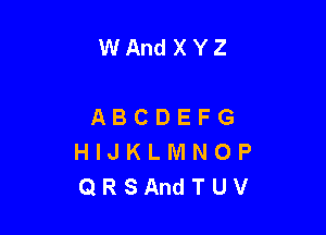 WAndXYZ

ABCDEFG

HIJKLMNOP
QRSAndTUV