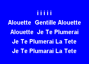 Alouette Gentille Alouette

Alouette Je Te Plumerai
Je Te Plumerai La Tete
Je Te Plumarai La Tete