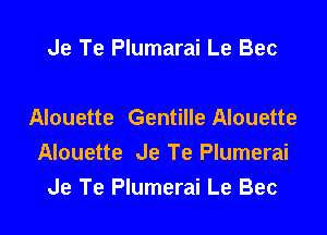 Je Te Plumarai Le Bec

Alouette Gentille Alouette

Alouette Je Te Plumerai
Je Te Plumerai Le Bec