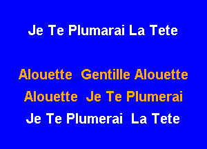 Je Te Plumarai La Tete

Alouette Gentille Alouette

Alouette Je Te Plumerai
Je Te Plumerai La Tete