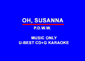 0H, SUSANNA
P.0.W.W.

MUSIC ONLY
U-BEST CDtG KARAOKE