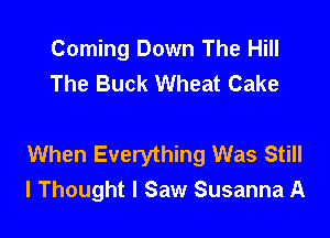 Coming Down Th!a

The Other Night

When Everything Was Still
I Thought I Saw Susanna A