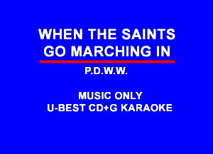 WHEN THE SAINTS
GO MARCHING IN

P.0.W.W.

MUSIC ONLY

U-BEST CDtG KARAOKE